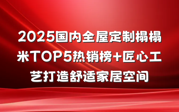 2025国内全屋定制榻榻米TOP5热销榜 匠心工艺打造舒适家居空间