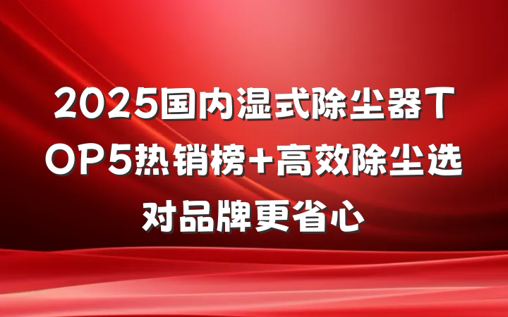 2025国内湿式除尘器TOP5热销榜 高效除尘选对品牌更省心