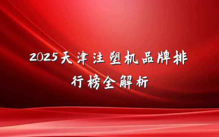 2025天津注塑机品牌排行榜全解析