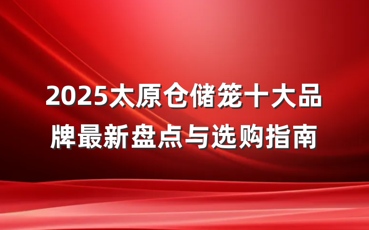 2025太原仓储笼十大品牌最新盘点与选购指南