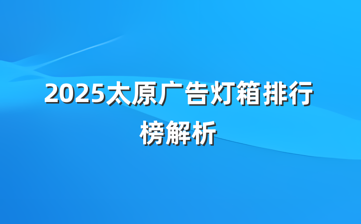 2025太原广告灯箱排行榜解析