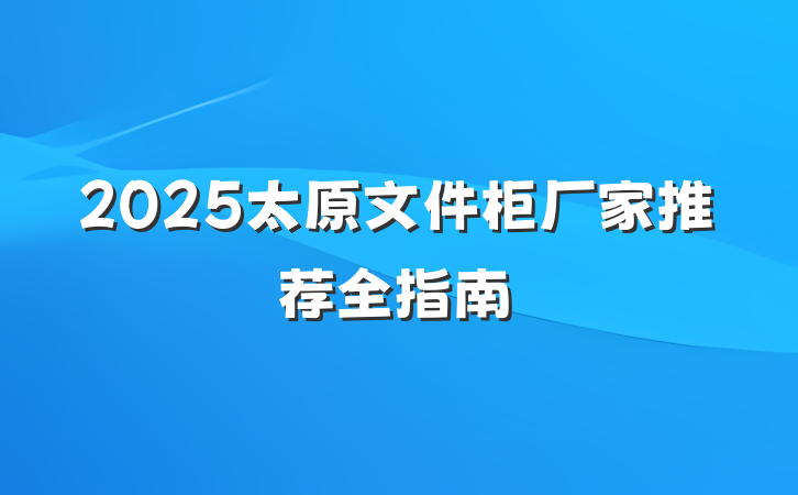2025太原文件柜厂家推荐全指南