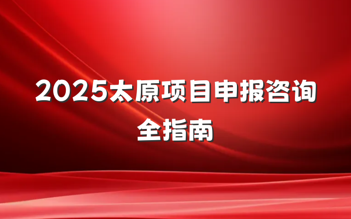 2025太原项目申报咨询全指南