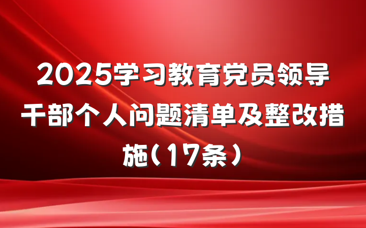 2025学习教育党员领导干部个人问题清单及整改措施（17条）