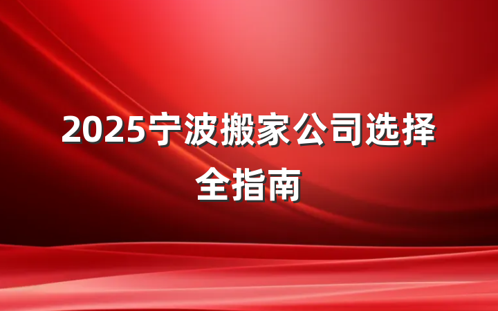 2025宁波搬家公司选择全指南