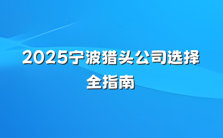 2025宁波猎头公司选择全指南
