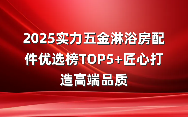 2025实力五金淋浴房配件优选榜TOP5 匠心打造高端品质