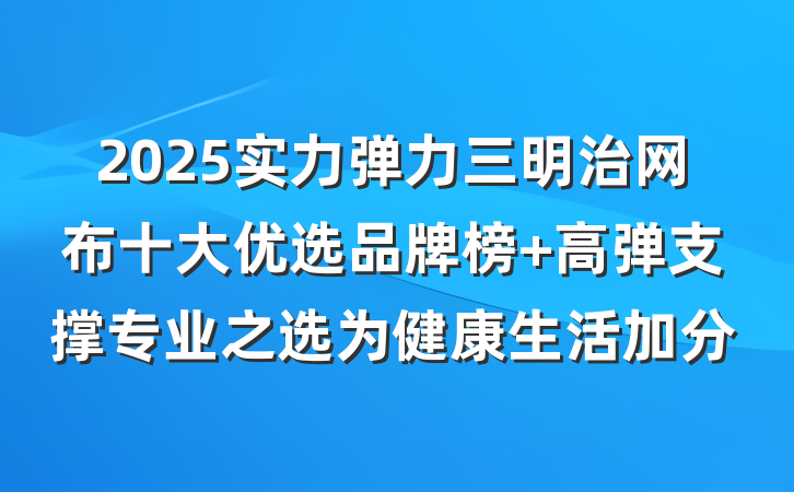 2025实力弹力三明治网布十大优选品牌榜 高弹支撑专业之选为健康生活加分