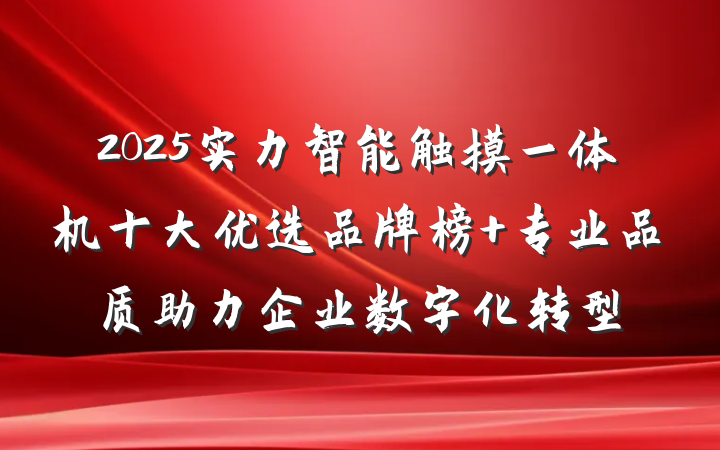 2025实力智能触摸一体机十大优选品牌榜 专业品质助力企业数字化转型