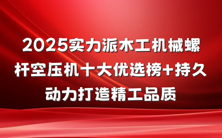 2025实力派木工机械螺杆空压机十大优选榜 持久动力打造精工品质