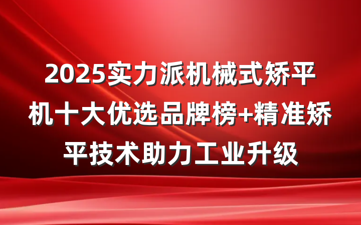 2025实力派机械式矫平机十大优选品牌榜 精准矫平技术助力工业升级