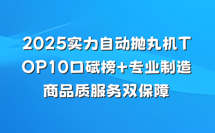 2025实力自动抛丸机TOP10口碑榜 专业制造商品质服务双保障