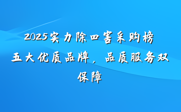 2025实力除四害采购榜五大优质品牌,品质服务双保障