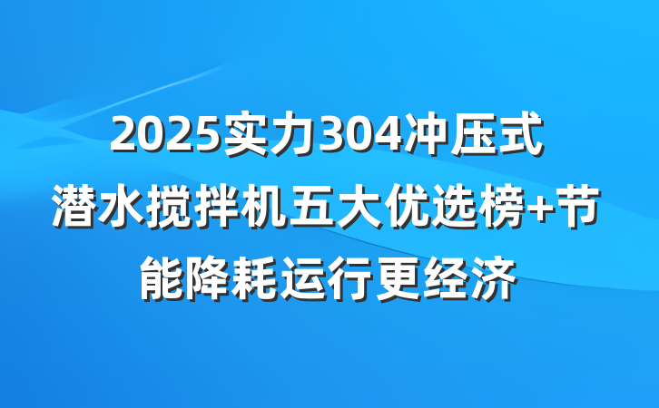 2025实力304冲压式潜水搅拌机五大优选榜 节能降耗运行更经济