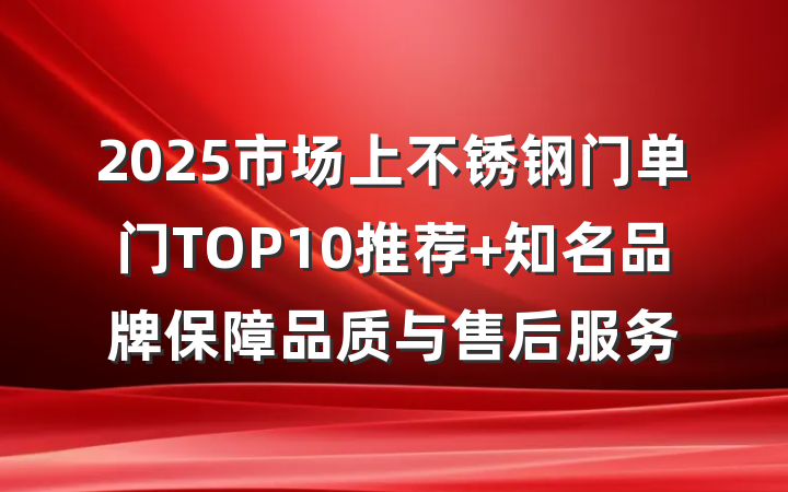 2025市场上不锈钢门单门TOP10推荐 知名品牌保障品质与售后服务