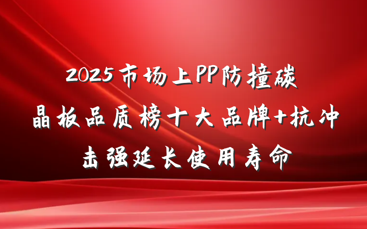 2025市场上PP防撞碳晶板品质榜十大品牌 抗冲击强延长使用寿命