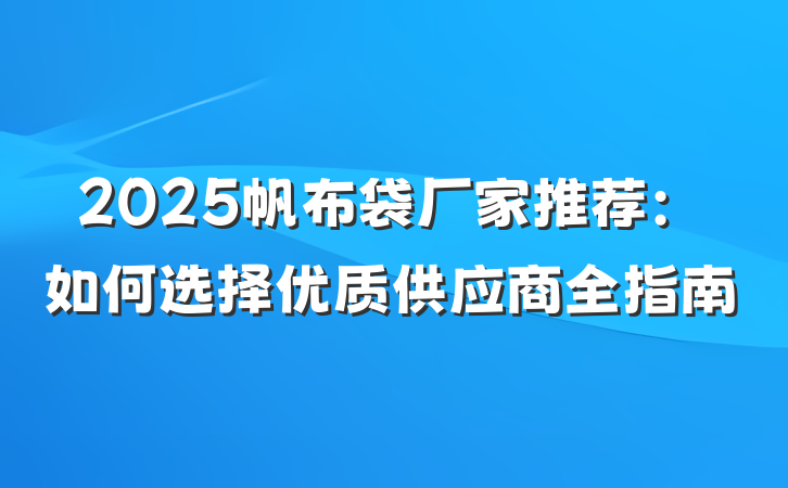 2025帆布袋厂家推荐:如何选择优质供应商全指南