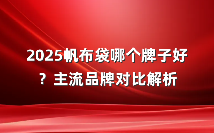 2025帆布袋哪个牌子好?主流品牌对比解析