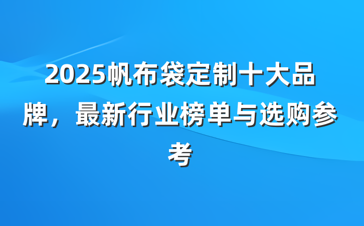 2025帆布袋定制十大品牌，最新行业榜单与选购参考