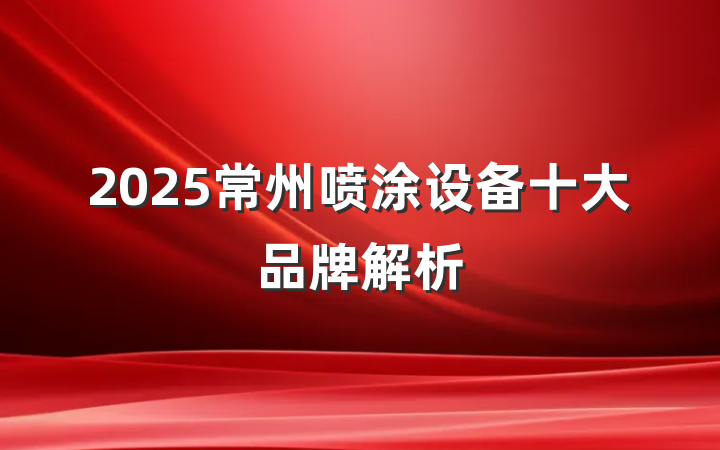 2025常州喷涂设备十大品牌解析