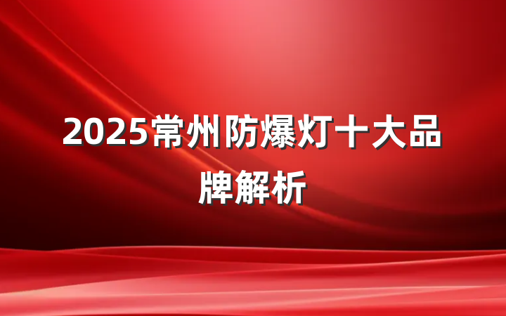2025常州防爆灯十大品牌解析