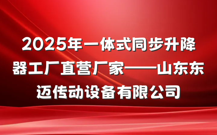 2025年一体式同步升降器工厂直营厂家——山东东迈传动设备有限公司