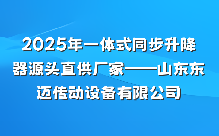 2025年一体式同步升降器源头直供厂家——山东东迈传动设备有限公司