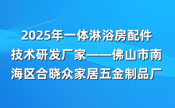 2025年一体淋浴房配件技术研发厂家——佛山市南海区合晓众家居五金制品厂
