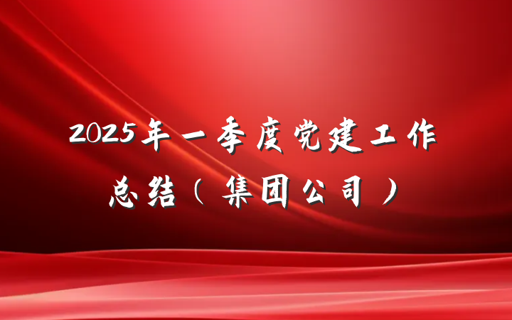2025年一季度党建工作总结（集团公司）
