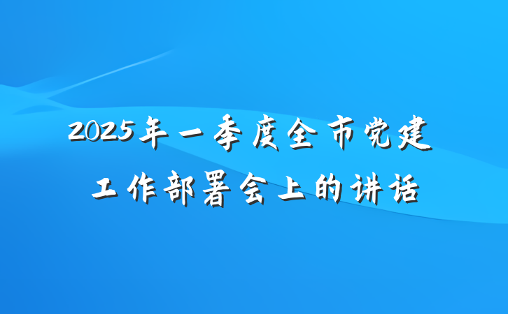 2025年一季度全市党建工作部署会上的讲话