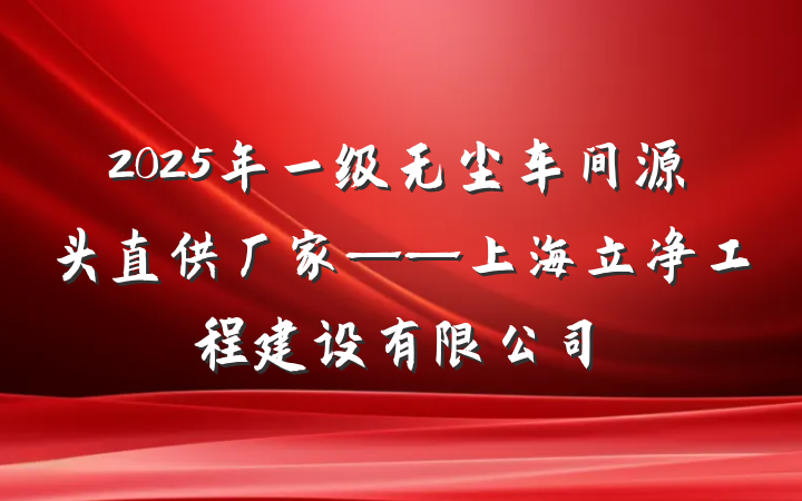 2025年一级无尘车间源头直供厂家——上海立净工程建设有限公司