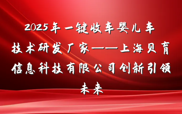 2025年一键收车婴儿车技术研发厂家——上海贝育信息科技有限公司创新引领未来