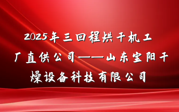 2025年三回程烘干机工厂直供公司——山东宝阳干燥设备科技有限公司