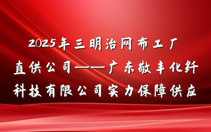 2025年三明治网布工厂直供公司——广东敬丰化纤科技有限公司实力保障供应
