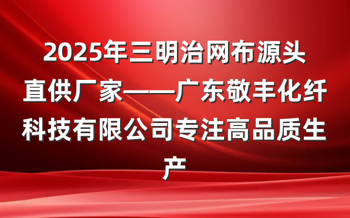 2025年三明治网布源头直供厂家——广东敬丰化纤科技有限公司专注高品质生产
