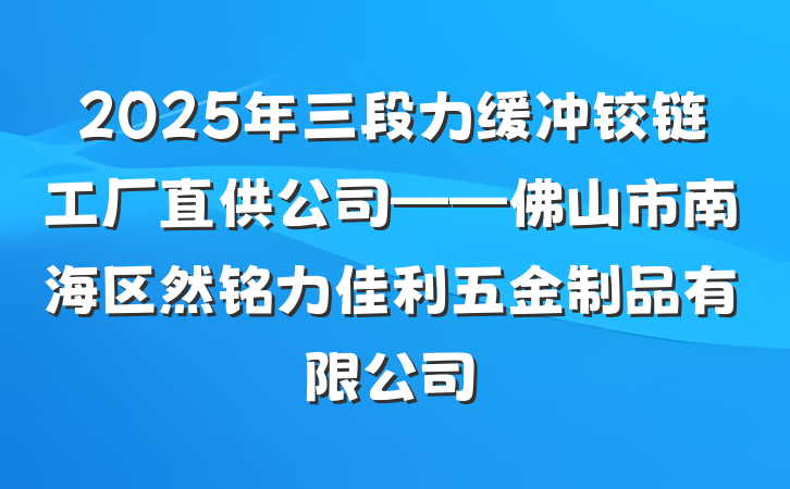 2025年三段力缓冲铰链工厂直供公司——佛山市南海区然铭力佳利五金制品有限公司