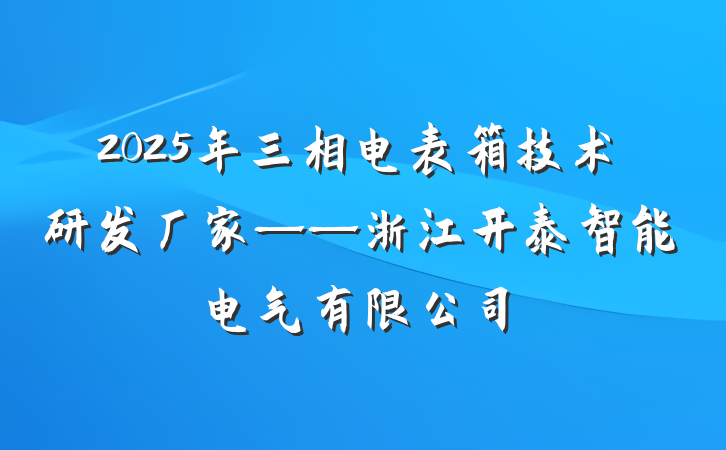2025年三相电表箱技术研发厂家——浙江开泰智能电气有限公司