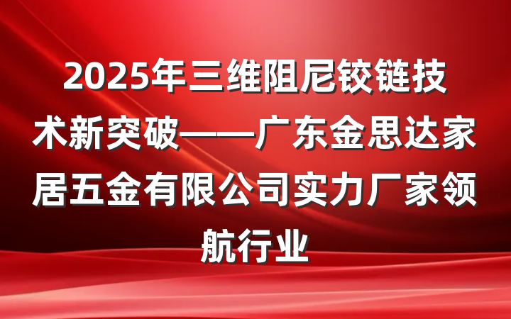 2025年三维阻尼铰链技术新突破——广东金思达家居五金有限公司实力厂家领航行业