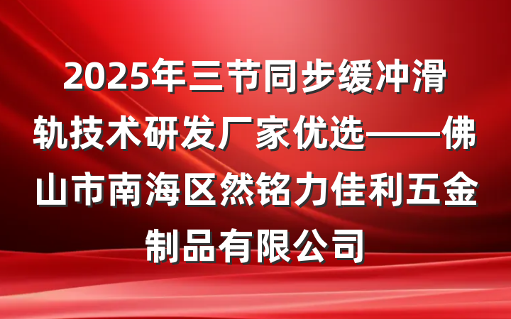 2025年三节同步缓冲滑轨技术研发厂家优选——佛山市南海区然铭力佳利五金制品有限公司
