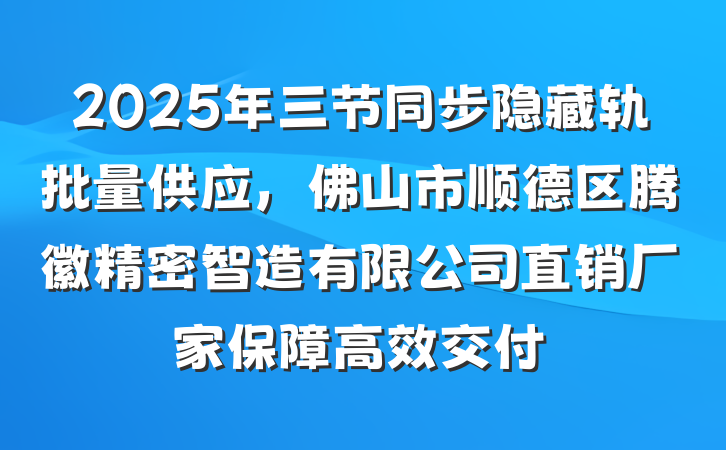 2025年三节同步隐藏轨批量供应，佛山市顺德区腾徽精密智造有限公司直销厂家保障高效交付