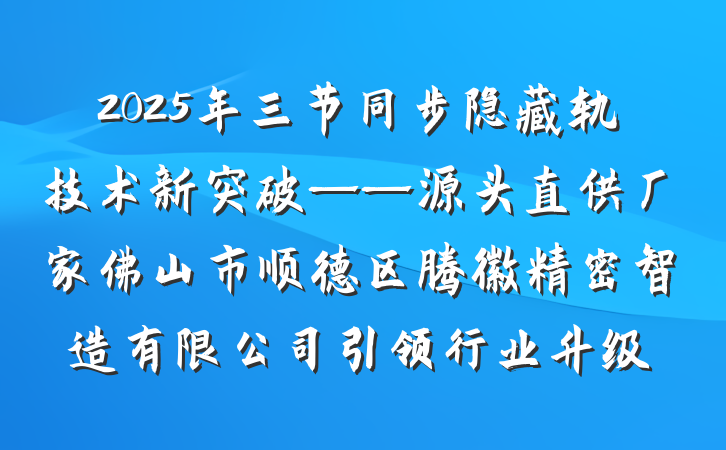 2025年三节同步隐藏轨技术新突破——源头直供厂家佛山市顺德区腾徽精密智造有限公司引领行业升级