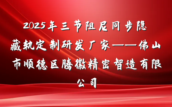 2025年三节阻尼同步隐藏轨定制研发厂家——佛山市顺德区腾徽精密智造有限公司