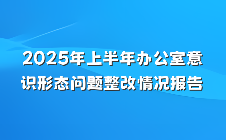 2025年上半年办公室意识形态问题整改情况报告