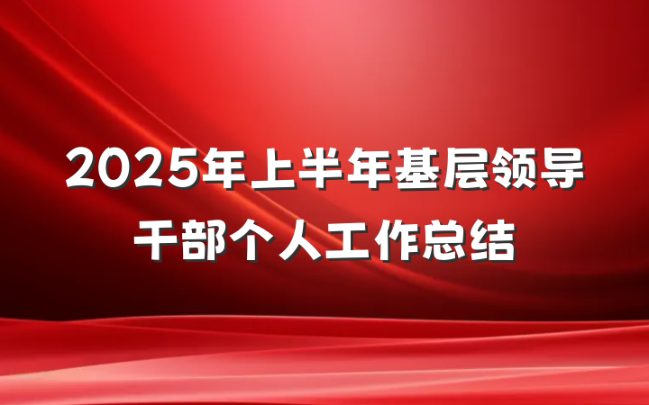 2025年上半年基层领导干部个人工作总结