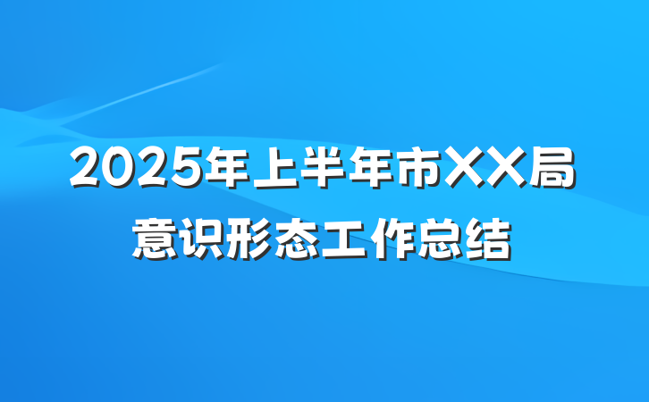 2025年上半年市XX局意识形态工作总结