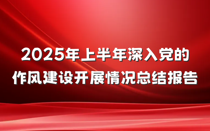 2025年上半年深入党的作风建设开展情况总结报告