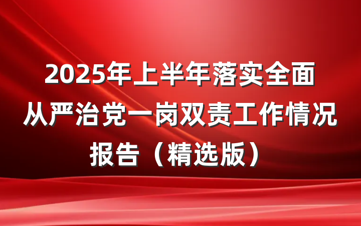 2025年上半年落实全面从严治党一岗双责工作情况报告（精选版）