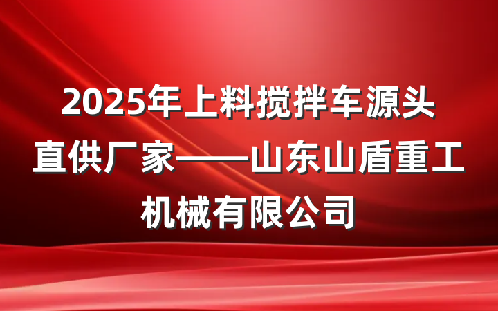 2025年上料搅拌车源头直供厂家——山东山盾重工机械有限公司
