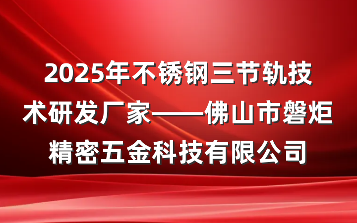 2025年不锈钢三节轨技术研发厂家——佛山市磐炬精密五金科技有限公司