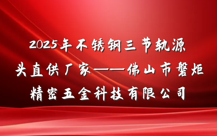 2025年不锈钢三节轨源头直供厂家——佛山市磐炬精密五金科技有限公司